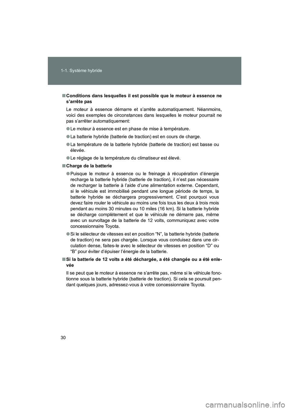 TOYOTA PRIUS 2010  Manuel du propriétaire (in French) 30 1-1. Système hybride
PRIUS_D (OM47670D)
■Conditions dans lesquelles il est possible que le moteur à essence ne
s’arrête pas
Le moteur à essence démarre et s’arrête automatiquement. Néa
