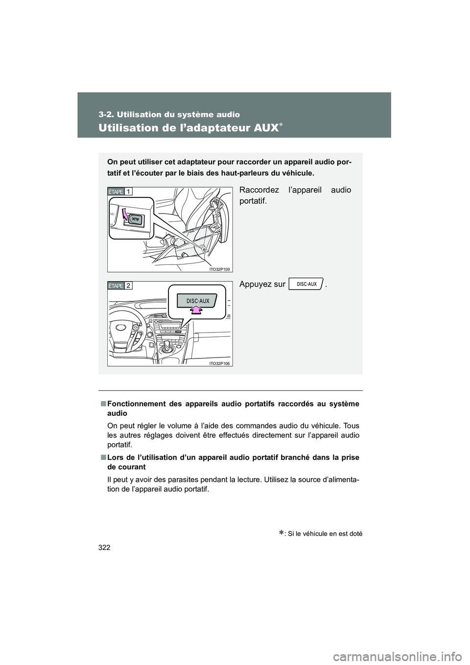 TOYOTA PRIUS 2010  Manuel du propriétaire (in French) 322
3-2. Utilisation du système audio
PRIUS_D (OM47670D)
Utilisation de l’adaptateur AUX∗
∗: Si le véhicule en est doté
■Fonctionnement des appareils audio portatifs raccordés au système

