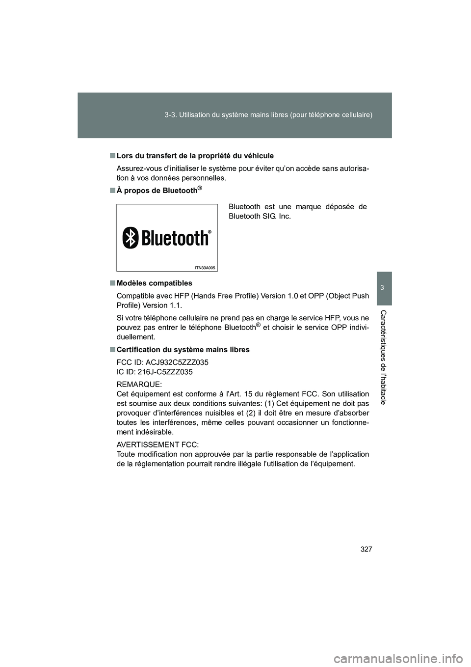 TOYOTA PRIUS 2010  Manuel du propriétaire (in French) 327
3-3. Utilisation du système mains libres (pour téléphone cellulaire)
3
Caractéristiques de l’habitacle
PRIUS_D (OM47670D)
■
Lors du transfert de la propriété du véhicule
Assurez-vous d