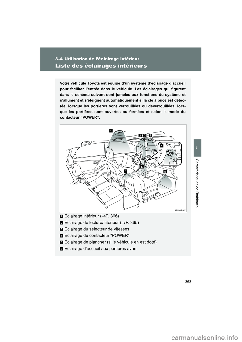 TOYOTA PRIUS 2010  Manuel du propriétaire (in French) 363
3
Caractéristiques de l’habitacle
PRIUS_D (OM47670D)
3-4. Utilisation de l’éclairage intérieur
Liste des éclairages intérieurs
Votre véhicule Toyota est équipé d’un système d’écl