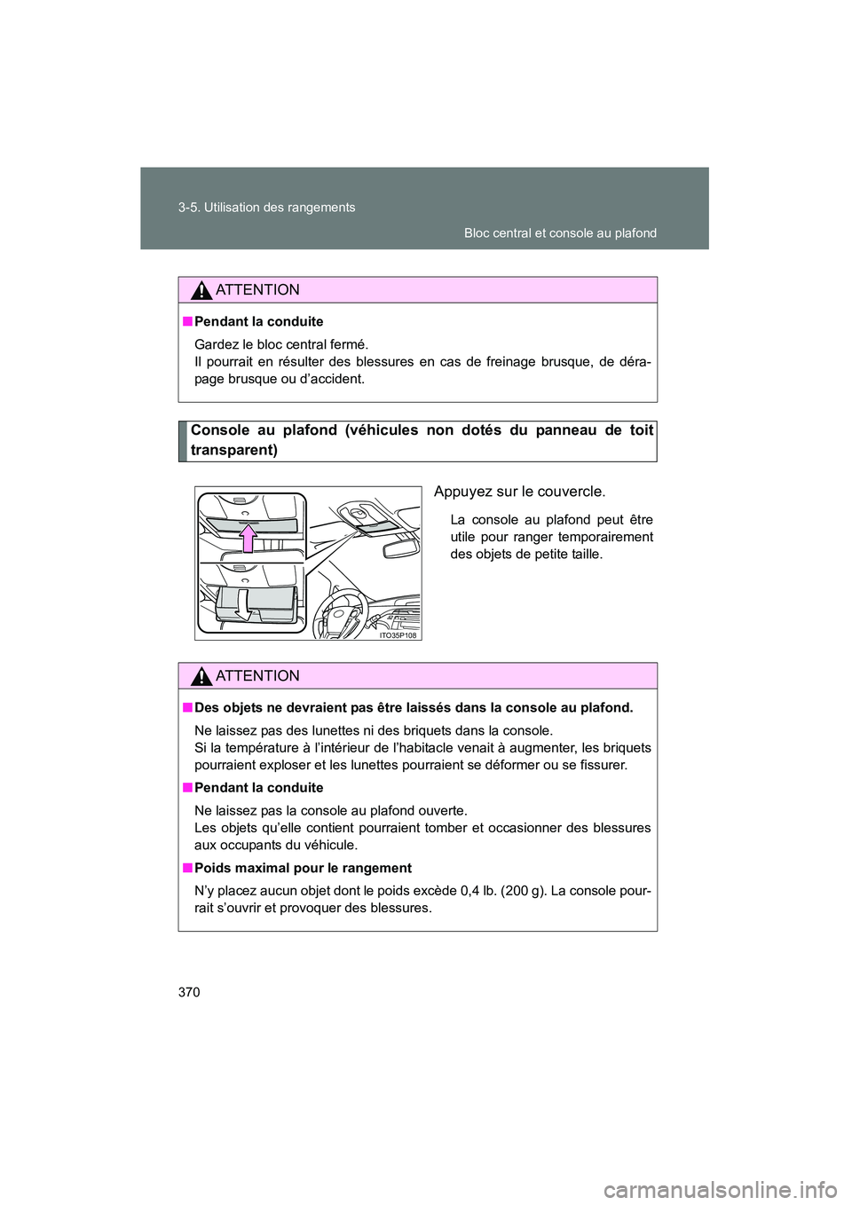 TOYOTA PRIUS 2010  Manuel du propriétaire (in French) 370 3-5. Utilisation des rangements
PRIUS_D (OM47670D)
Console au plafond (véhicules non dotés du panneau de toit
transparent)Appuyez sur le couvercle.
La console au plafond peut être
utile pour ra