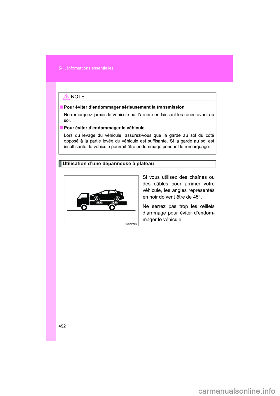 TOYOTA PRIUS 2010 Manuel du propriétaire (in French) 492 5-1. Informations essentielles
PRIUS_D (OM47670D)
Utilisation d’une dépanneuse à plateauSi vous utilisez des chaînes ou
des câbles pour arrimer votre
véhicule, les angles représentés
en n TOYOTA PRIUS 2010 Manuel du propriétaire (in French) 492 5-1. Informations essentielles
PRIUS_D (OM47670D)
Utilisation d’une dépanneuse à plateauSi vous utilisez des chaînes ou
des câbles pour arrimer votre
véhicule, les angles représentés
en n
