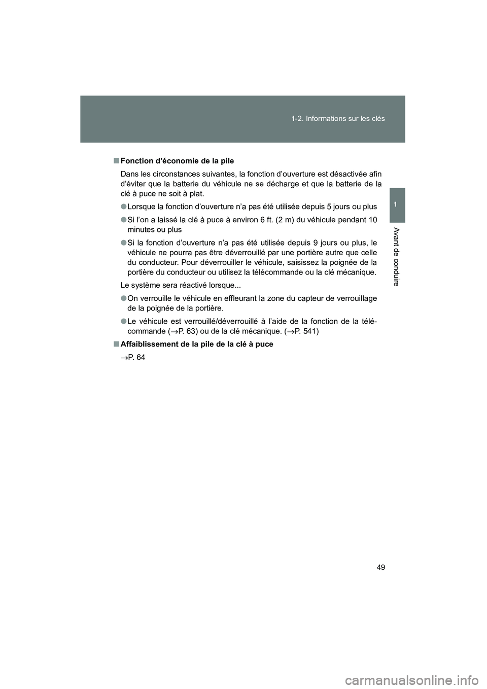 TOYOTA PRIUS 2010  Manuel du propriétaire (in French) 49
1-2. Informations sur les clés
1
Avant de conduire
PRIUS_D (OM47670D)
■
Fonction d’économie de la pile
Dans les circonstances suivantes, la fonction d’ouverture est désactivée afin
d’é