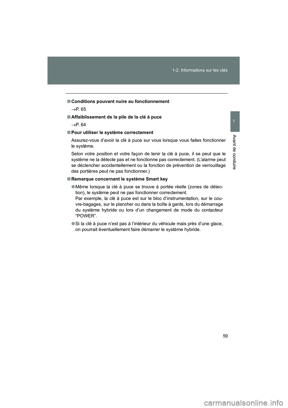 TOYOTA PRIUS 2010  Manuel du propriétaire (in French) 59
1-2. Informations sur les clés
1
Avant de conduire
PRIUS_D (OM47670D)
■
Conditions pouvant nuire au fonctionnement
→ P.  6 5
■ Affaiblissement de la pile de la clé à puce
→ P.  6 4
■ P