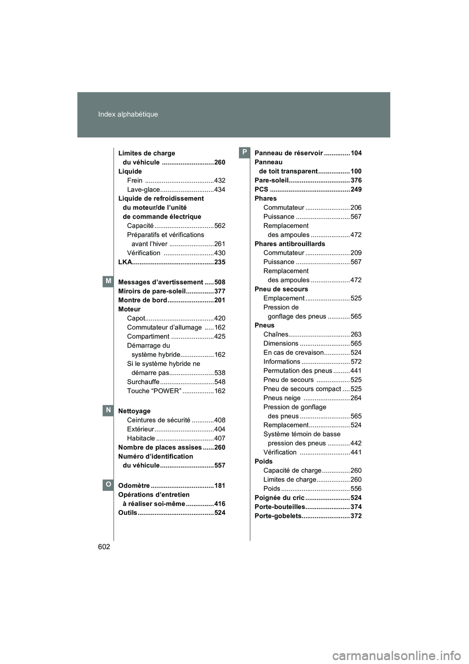 TOYOTA PRIUS 2010  Manuel du propriétaire (in French) 602 Index alphabétique
PRIUS_D (OM47670D)
Limites de charge du véhicule  ............................ 260
Liquide Frein ..................................... 432
Lave-glace..........................