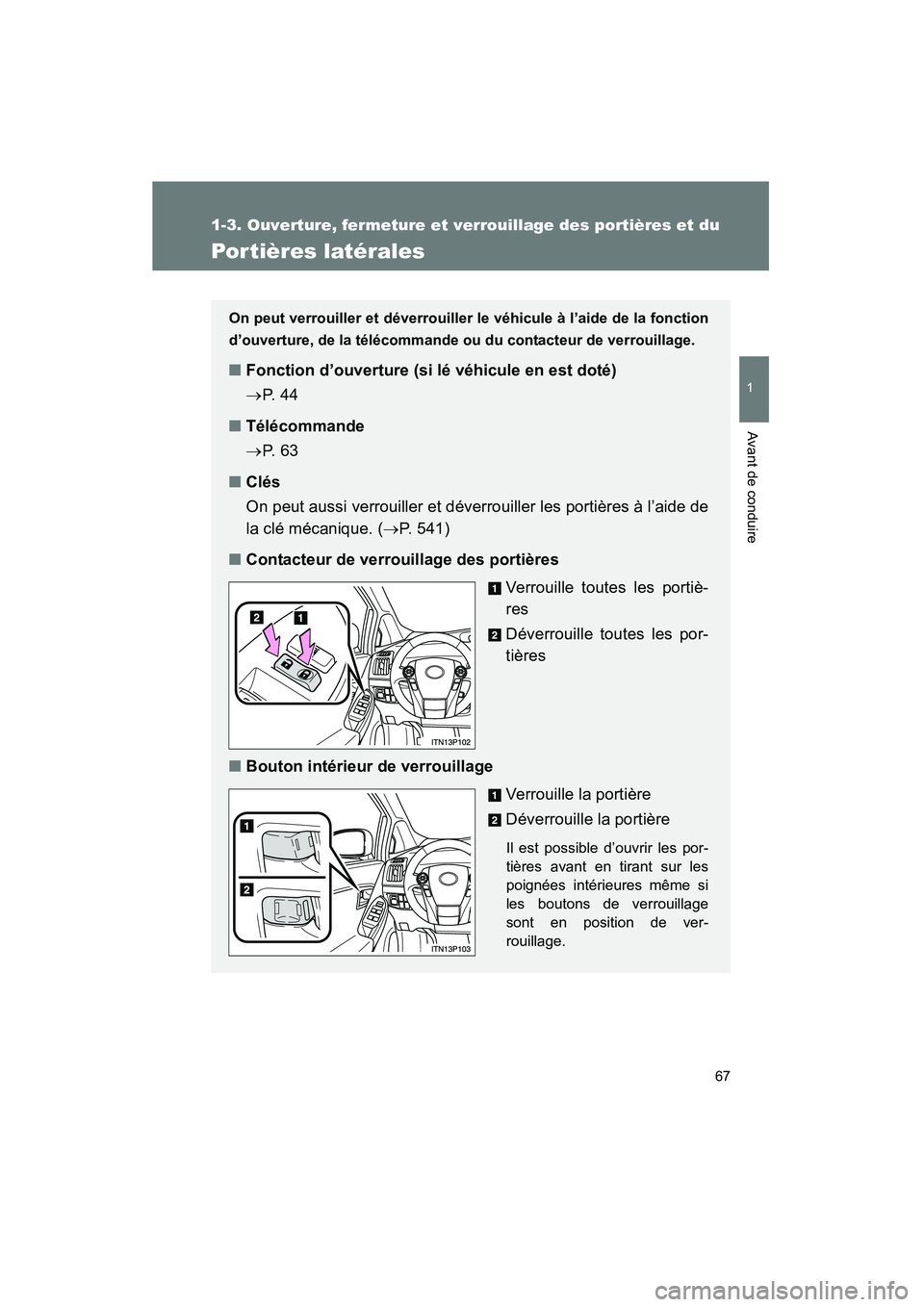 TOYOTA PRIUS 2010  Manuel du propriétaire (in French) 67
1
1-3. Ouverture, fermeture et verrouillage des portières et du 
Avant de conduire
PRIUS_D (OM47670D)
Por tières latérales
On peut verrouiller et déverrouiller le véhicule à l’aide de la fo TOYOTA PRIUS 2010  Manuel du propriétaire (in French) 67
1
1-3. Ouverture, fermeture et verrouillage des portières et du 
Avant de conduire
PRIUS_D (OM47670D)
Por tières latérales
On peut verrouiller et déverrouiller le véhicule à l’aide de la fo