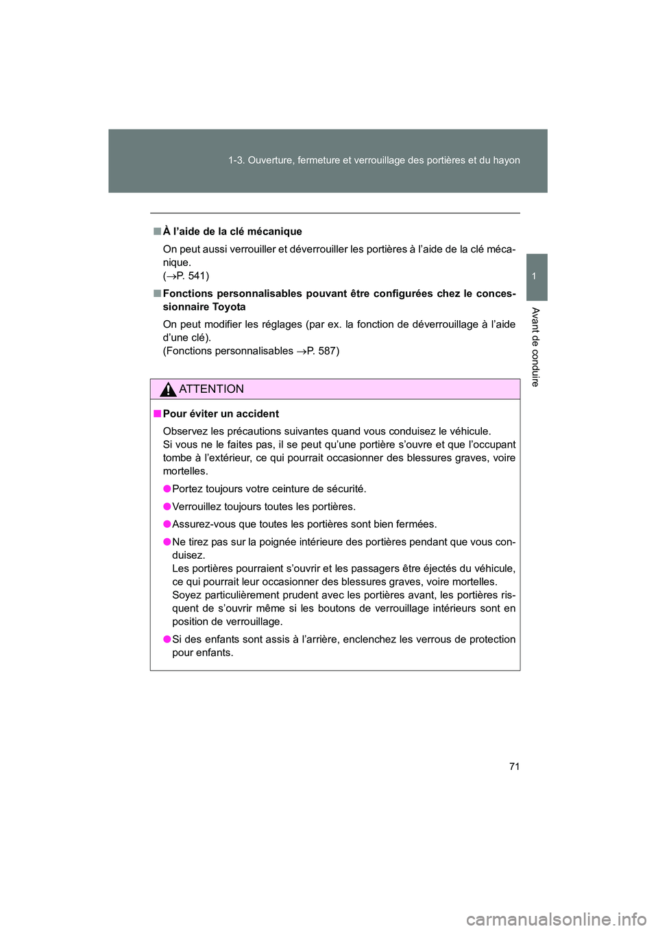 TOYOTA PRIUS 2010  Manuel du propriétaire (in French) 71
1-3. Ouverture, fermeture et verrouillage des portières et du hayon
1
Avant de conduire
PRIUS_D (OM47670D)
■
À l’aide de la clé mécanique
On peut aussi verrouiller et déverrouiller les por