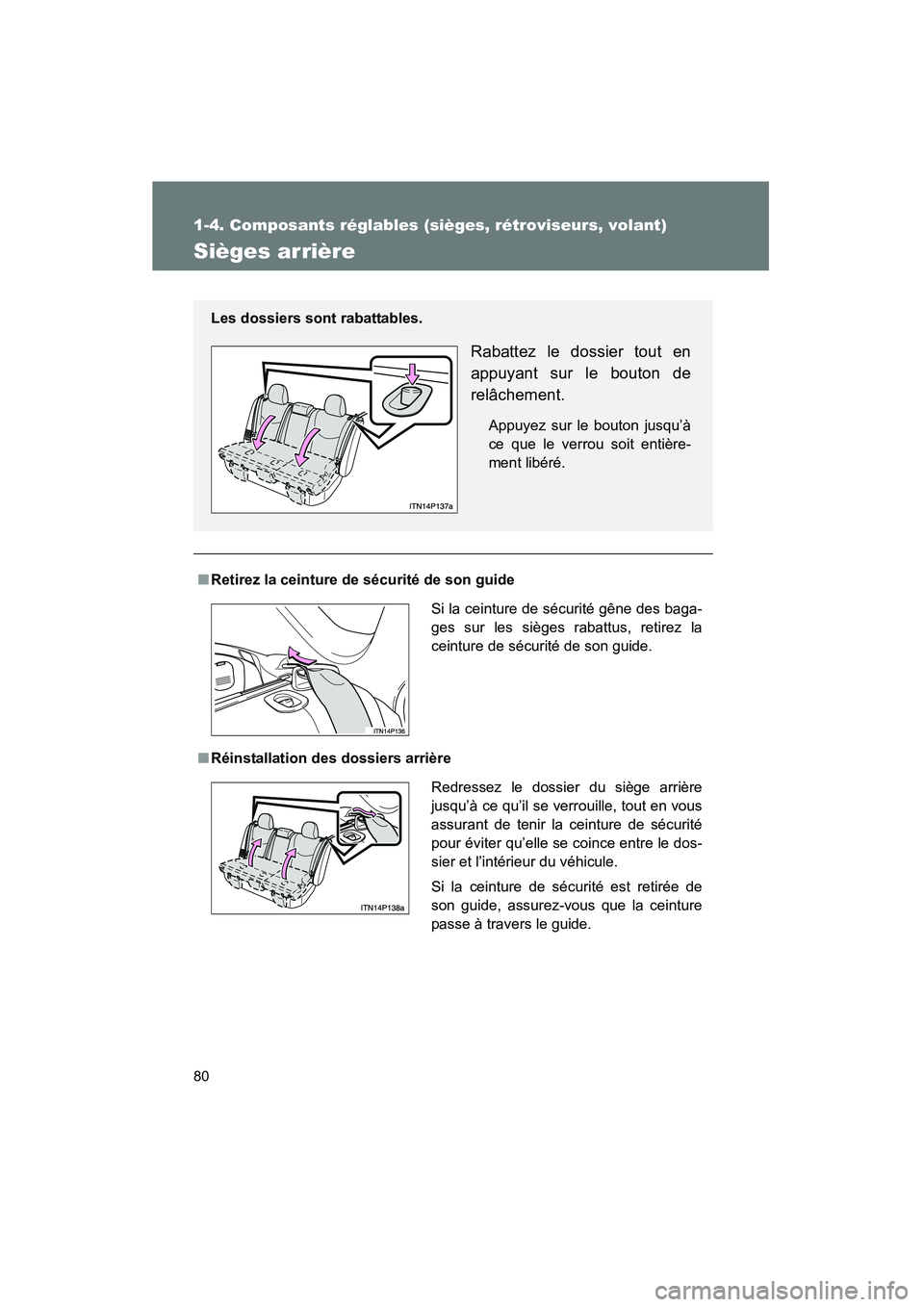 TOYOTA PRIUS 2010  Manuel du propriétaire (in French) 80
1-4. Composants réglables (sièges, rétroviseurs, volant)
PRIUS_D (OM47670D)
Sièges arrière
■Retirez la ceinture de sécurité de son guide
■ Réinstallation des dossiers arrière Les dossi TOYOTA PRIUS 2010  Manuel du propriétaire (in French) 80
1-4. Composants réglables (sièges, rétroviseurs, volant)
PRIUS_D (OM47670D)
Sièges arrière
■Retirez la ceinture de sécurité de son guide
■ Réinstallation des dossiers arrière Les dossi
