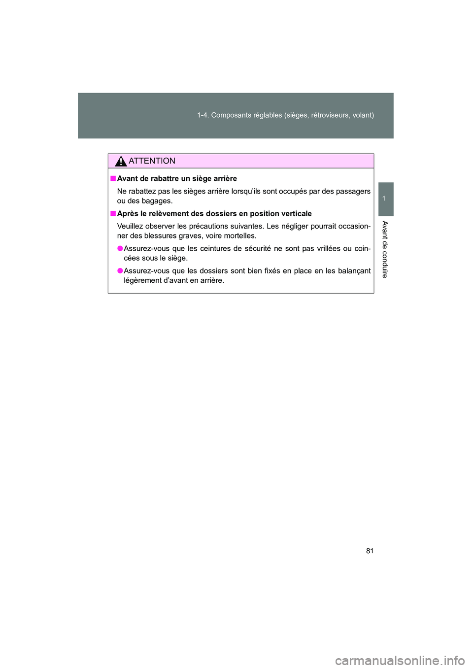 TOYOTA PRIUS 2010  Manuel du propriétaire (in French) 81
1-4. Composants réglables (sièges, rétroviseurs, volant)
1
Avant de conduire
PRIUS_D (OM47670D)
AT T E N T I O N
■
Avant de rabattre un siège arrière
Ne rabattez pas les sièges arrière lor TOYOTA PRIUS 2010  Manuel du propriétaire (in French) 81
1-4. Composants réglables (sièges, rétroviseurs, volant)
1
Avant de conduire
PRIUS_D (OM47670D)
AT T E N T I O N
■
Avant de rabattre un siège arrière
Ne rabattez pas les sièges arrière lor