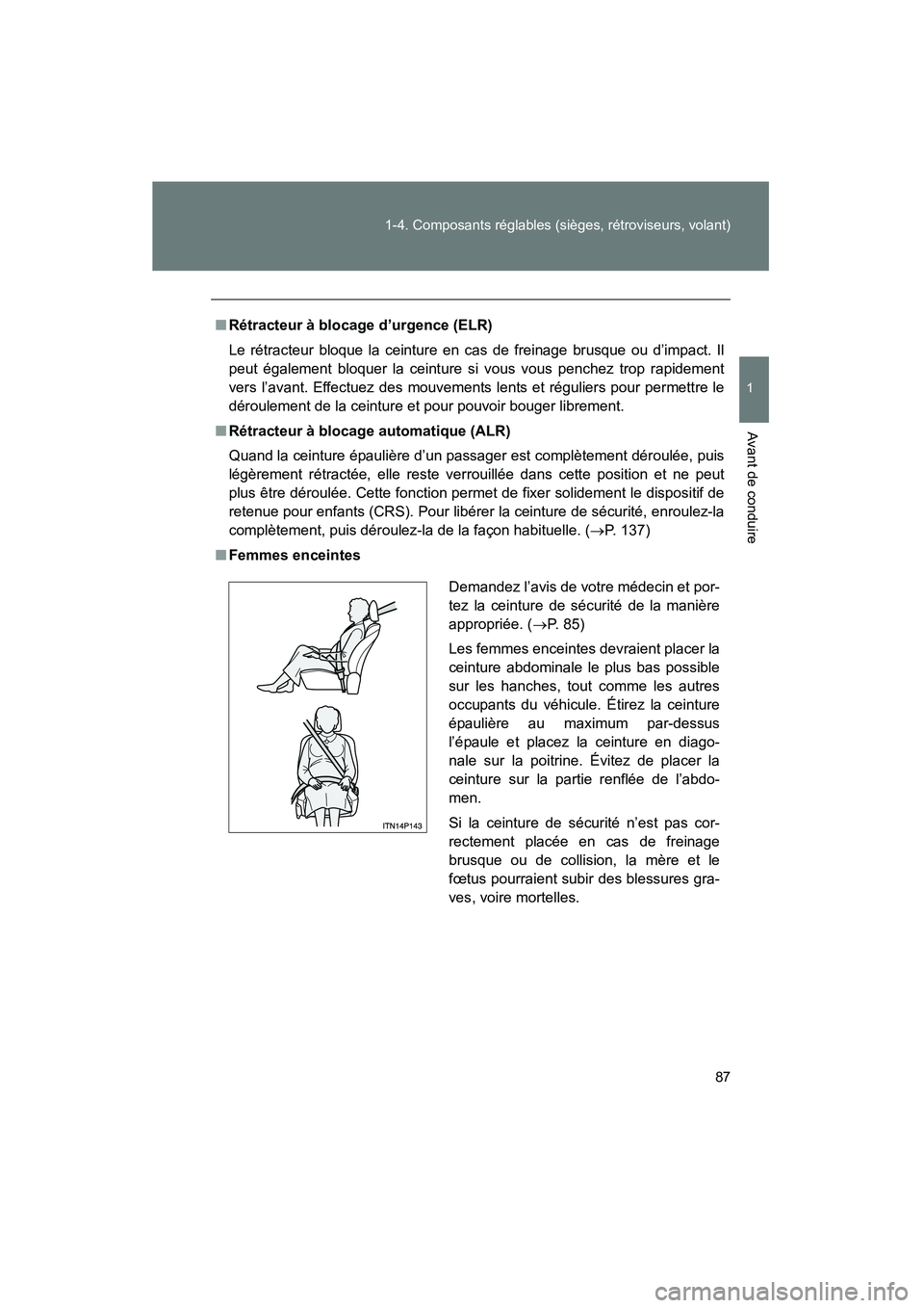 TOYOTA PRIUS 2010  Manuel du propriétaire (in French) 87
1-4. Composants réglables (sièges, rétroviseurs, volant)
1
Avant de conduire
PRIUS_D (OM47670D)
■
Rétracteur à blocage d’urgence (ELR)
Le rétracteur bloque la ceinture en cas de freinage  TOYOTA PRIUS 2010  Manuel du propriétaire (in French) 87
1-4. Composants réglables (sièges, rétroviseurs, volant)
1
Avant de conduire
PRIUS_D (OM47670D)
■
Rétracteur à blocage d’urgence (ELR)
Le rétracteur bloque la ceinture en cas de freinage