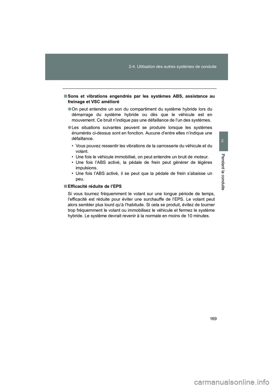 TOYOTA PRIUS 2009  Manuel du propriétaire (in French) 169
2-4. Utilisation des autres systèmes de conduite
2
Pendant la conduite
PRIUS_D_(OM47614D)
■
Sons et vibrations engendrés par les systèmes ABS, assistance au
freinage et VSC amélioré
●On p