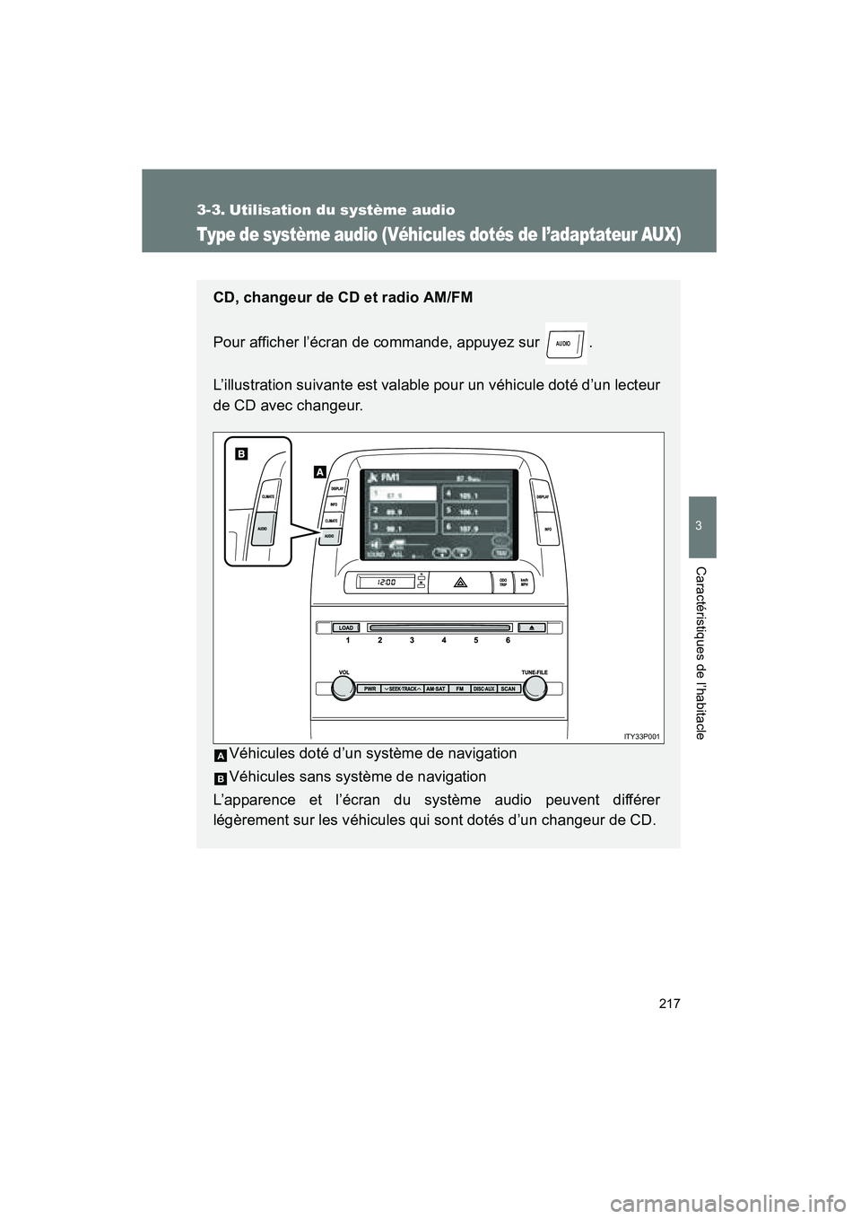 TOYOTA PRIUS 2009  Manuel du propriétaire (in French) 217
3
Caractéristiques de l’habitacle
PRIUS_D_(OM47614D)
3-3. Utilisation du système audio
Type de système audio (Véhicules dotés de l’adaptateur AUX)
CD, changeur de CD et radio AM/FM
Pour a