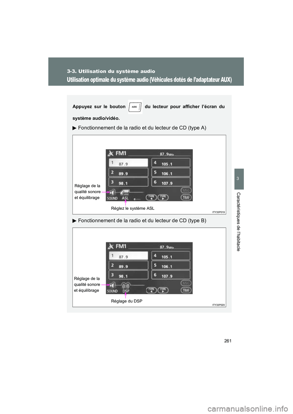 TOYOTA PRIUS 2009  Manuel du propriétaire (in French) 261
3-3. Utilisation du système audio
3
Caractéristiques de l’habitacle
PRIUS_D_(OM47614D)
Utilisation optimale du système audio (Véhicules dotés de l’adaptateur AUX)
Appuyez sur le bouton  d