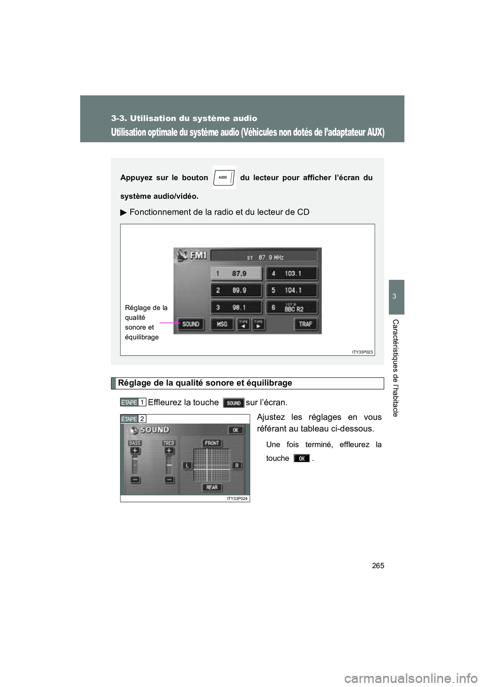 TOYOTA PRIUS 2009  Manuel du propriétaire (in French) 265
3-3. Utilisation du système audio
3
Caractéristiques de l’habitacle
PRIUS_D_(OM47614D)
Utilisation optimale du système audio (Véhicules non dotés de l’adaptateur AUX)
Réglage de la quali