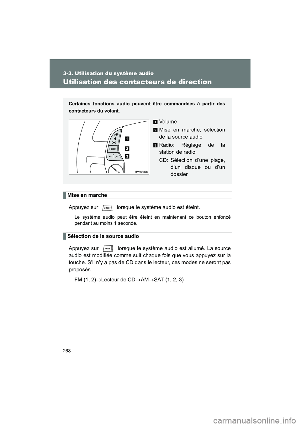 TOYOTA PRIUS 2009  Manuel du propriétaire (in French) 268
3-3. Utilisation du système audio
PRIUS_D_(OM47614D)
Utilisation des contacteurs de direction
Mise en marcheAppuyez sur   lorsque le système audio est éteint.
Le système audio peut être étei