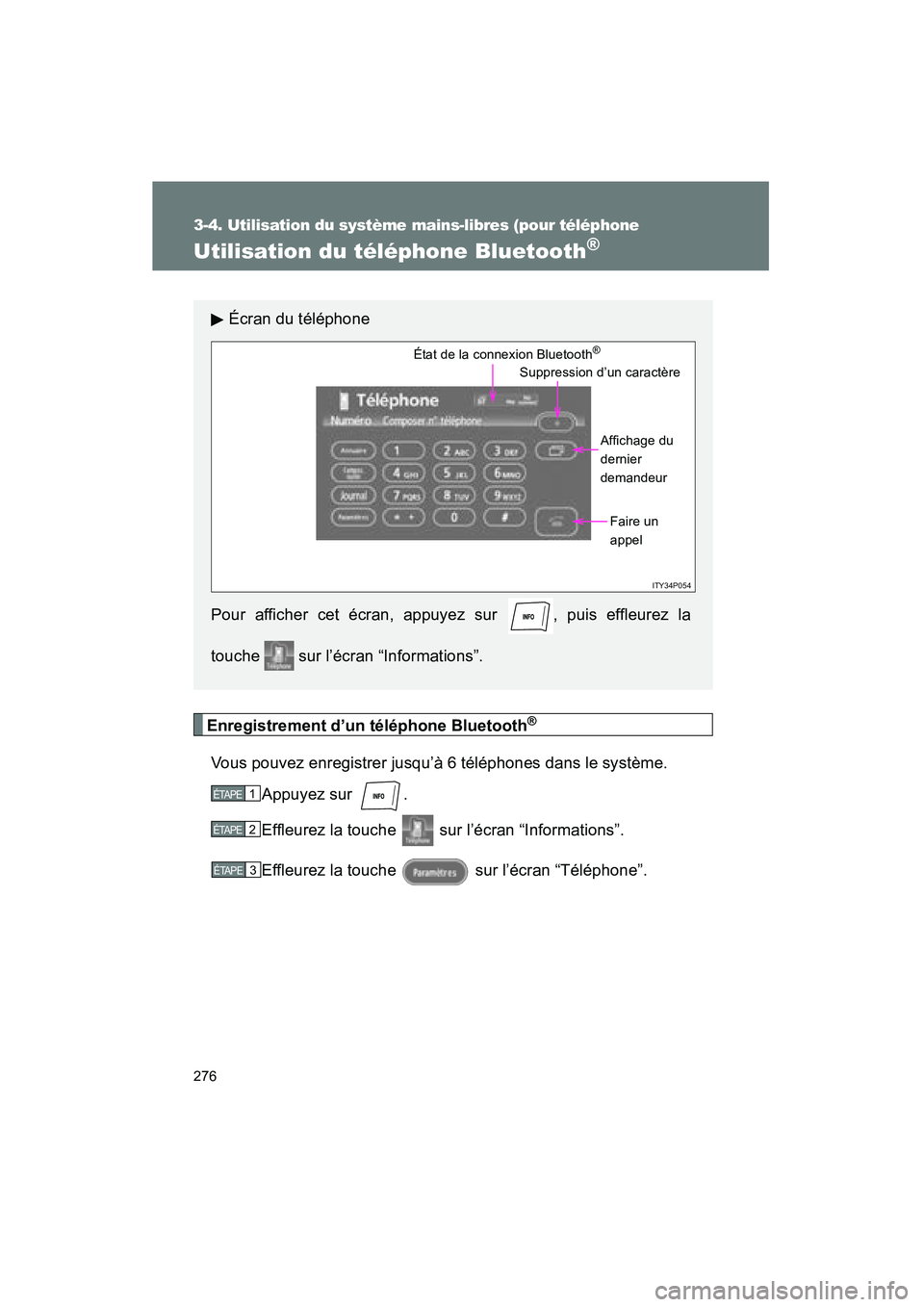 TOYOTA PRIUS 2009 Manuel du propriétaire (in French) 276
3-4. Utilisation du système mains-libres (pour téléphone
PRIUS_D_(OM47614D)
Utilisation du téléphone Bluetooth®
Enregistrement d’un téléphone Bluetooth®
Vous pouvez enregistrer jusqu TOYOTA PRIUS 2009 Manuel du propriétaire (in French) 276
3-4. Utilisation du système mains-libres (pour téléphone
PRIUS_D_(OM47614D)
Utilisation du téléphone Bluetooth®
Enregistrement d’un téléphone Bluetooth®
Vous pouvez enregistrer jusqu