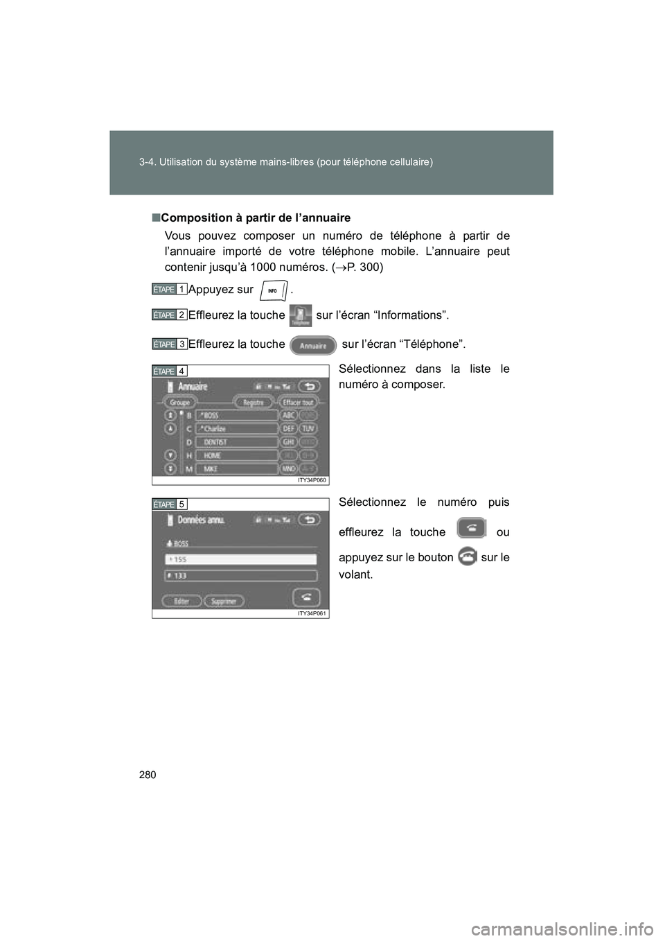 TOYOTA PRIUS 2009  Manuel du propriétaire (in French) 280 3-4. Utilisation du système mains-libres (pour téléphone cellulaire)
PRIUS_D_(OM47614D)■
Composition à partir de l’annuaire
Vous pouvez composer un numéro de téléphone à partir de
l’