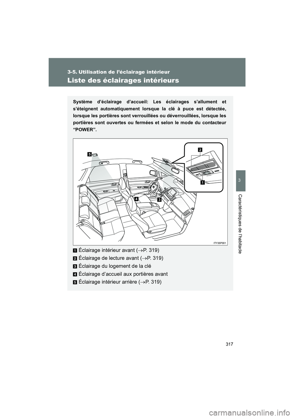 TOYOTA PRIUS 2009 Manuel du propriétaire (in French) 317
3
Caractéristiques de l’habitacle
PRIUS_D_(OM47614D)
3-5. Utilisation de l’éclairage intérieur
Liste des éclairages intérieurs
Système d’éclairage d’accueil: Les éclairages s’all TOYOTA PRIUS 2009 Manuel du propriétaire (in French) 317
3
Caractéristiques de l’habitacle
PRIUS_D_(OM47614D)
3-5. Utilisation de l’éclairage intérieur
Liste des éclairages intérieurs
Système d’éclairage d’accueil: Les éclairages s’all