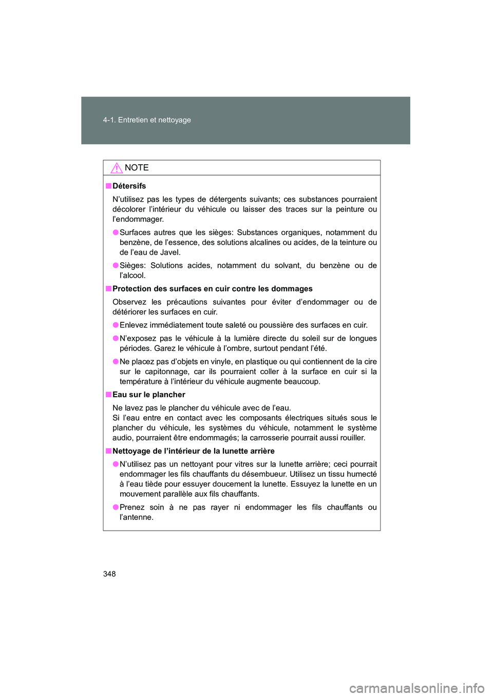TOYOTA PRIUS 2009 Manuel du propriétaire (in French) 348 4-1. Entretien et nettoyage
PRIUS_D_(OM47614D)
NOTE
■Détersifs
N’utilisez pas les types de détergents suivants; ces substances pourraient
décolorer l’intérieur du véhicule ou laisser de TOYOTA PRIUS 2009 Manuel du propriétaire (in French) 348 4-1. Entretien et nettoyage
PRIUS_D_(OM47614D)
NOTE
■Détersifs
N’utilisez pas les types de détergents suivants; ces substances pourraient
décolorer l’intérieur du véhicule ou laisser de