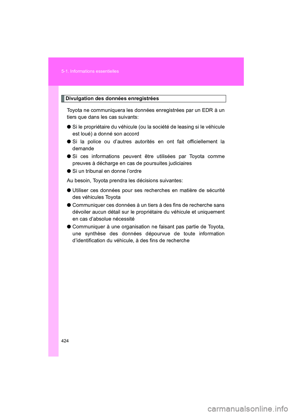 TOYOTA PRIUS 2009  Manuel du propriétaire (in French) 424 5-1. Informations essentielles
PRIUS_D_(OM47614D)
Divulgation des données enregistréesToyota ne communiquera les données enregistrées par un EDR à un
tiers que dans les cas suivants:
● Si l