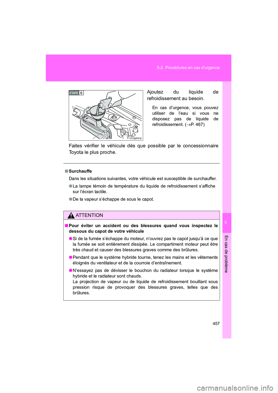 TOYOTA PRIUS 2009  Manuel du propriétaire (in French) 5
En cas de problème
457
5-2. Procédures en cas durgence
PRIUS_D_(OM47614D)
Ajoutez du liquide de
refroidissement au besoin.
En cas d’urgence, vous pouvez
utiliser de l’eau si vous ne
disposez 