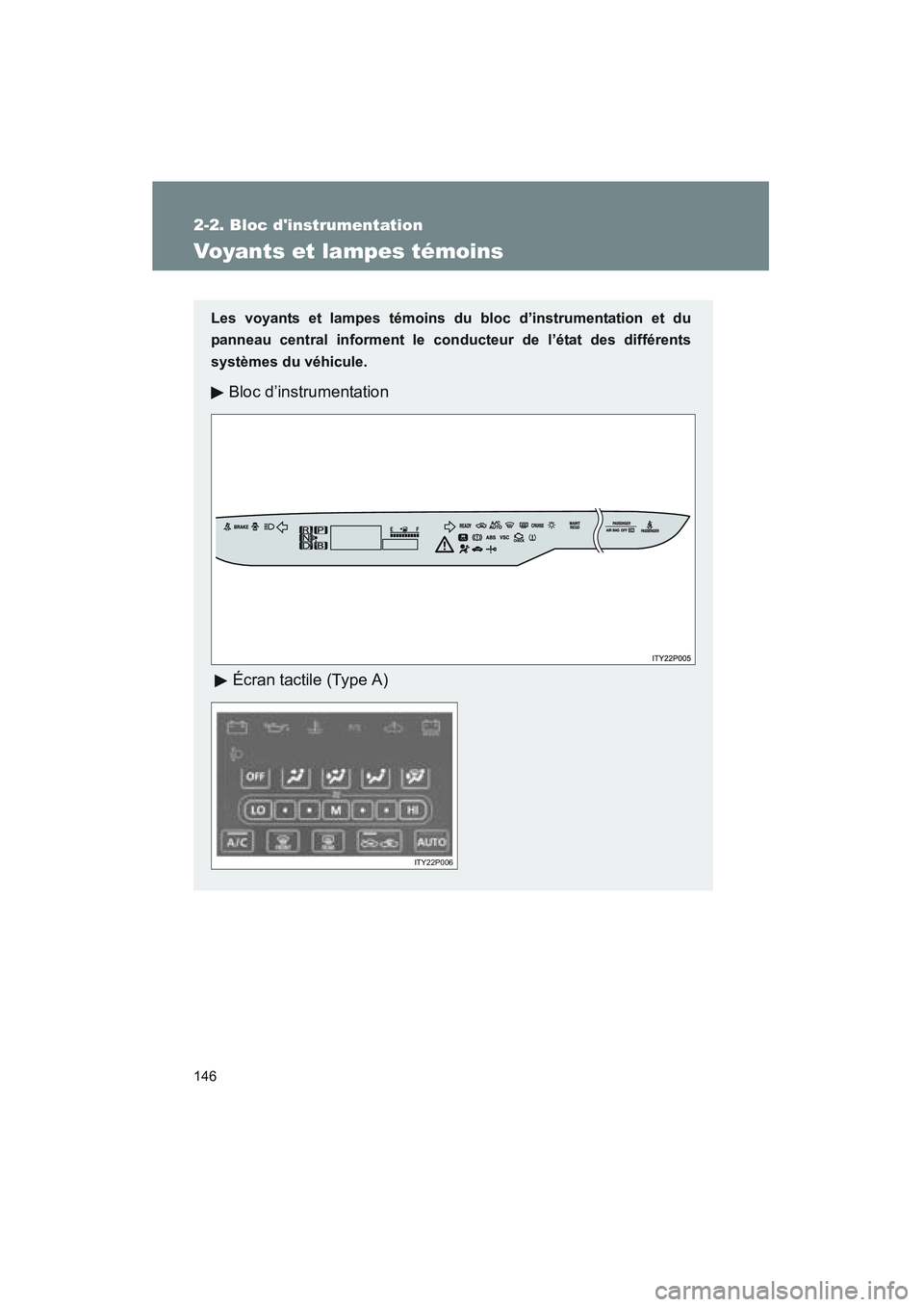 TOYOTA PRIUS 2008  Manuel du propriétaire (in French) 146
2-2. Bloc dinstrumentation
PRIUS_D_(L/O_0708)
Voyants et lampes témoins
Les voyants et lampes témoins du bloc d’instrumentation et du
panneau central informent le condu cteur de l’état des