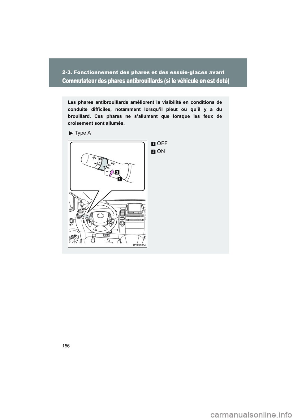 TOYOTA PRIUS 2008  Manuel du propriétaire (in French) 156
2-3. Fonctionnement des phares et des essuie-glaces avant
PRIUS_D_(L/O_0708)
Commutateur des phares antibrouillards (si le véhicule en est doté)
Les phares antibrouillards améliorent la visibil