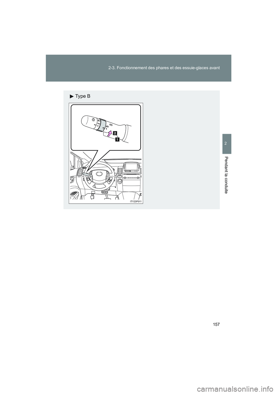 TOYOTA PRIUS 2008  Manuel du propriétaire (in French) 157
2-3. Fonctionnement des phares et des essuie-glaces avant
2
Pendant la conduite
PRIUS_D_(L/O_0708)
 Ty pe  B
ITY23P011 