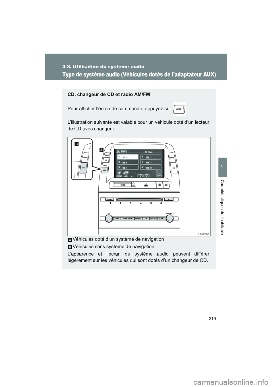 TOYOTA PRIUS 2008  Manuel du propriétaire (in French) 219
3
Caractéristiques de l’habitacle
PRIUS_D_(L/O_0708)
3-3. Utilisation du système audio
Type de système audio (Véhicules dotés de l’adaptateur AUX)
CD, changeur de CD et radio AM/FM
Pour a