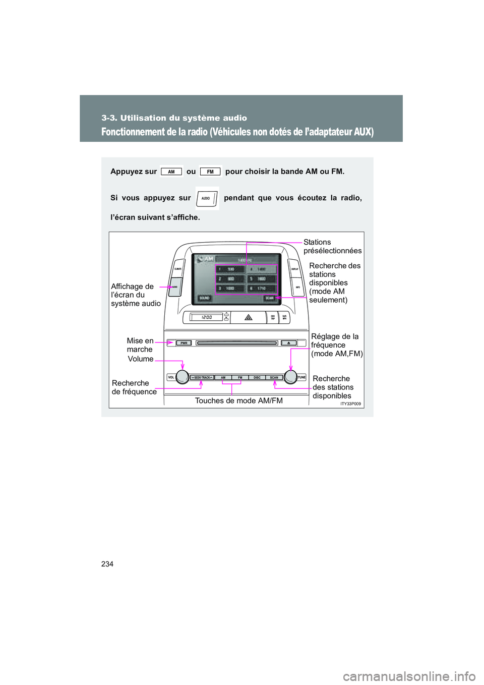 TOYOTA PRIUS 2008 Manuel du propriétaire (in French) 234
3-3. Utilisation du système audio
PRIUS_D_(L/O_0708)
Fonctionnement de la radio (Véhicules non dotés de l’adaptateur AUX)
Appuyez sur ou pour choisir la bande AM ou FM.
Si vous appuyez su TOYOTA PRIUS 2008 Manuel du propriétaire (in French) 234
3-3. Utilisation du système audio
PRIUS_D_(L/O_0708)
Fonctionnement de la radio (Véhicules non dotés de l’adaptateur AUX)
Appuyez sur ou pour choisir la bande AM ou FM.
Si vous appuyez su