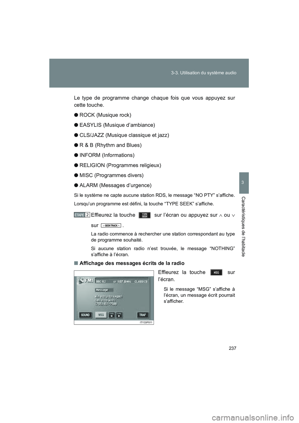 TOYOTA PRIUS 2008 Manuel du propriétaire (in French) 237
3-3. Utilisation du système audio
3
Caractéristiques de l’habitacle
PRIUS_D_(L/O_0708)
Le type de programme change chaque fois que vous appuyez sur
cette touche.
●
ROCK (Musique rock)
● EA TOYOTA PRIUS 2008 Manuel du propriétaire (in French) 237
3-3. Utilisation du système audio
3
Caractéristiques de l’habitacle
PRIUS_D_(L/O_0708)
Le type de programme change chaque fois que vous appuyez sur
cette touche.
●
ROCK (Musique rock)
● EA