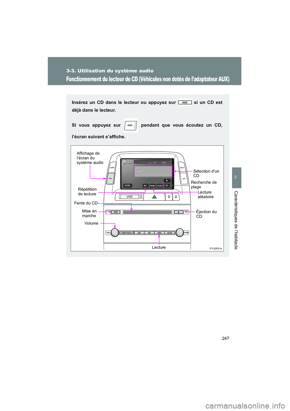 TOYOTA PRIUS 2008  Manuel du propriétaire (in French) 247
3-3. Utilisation du système audio
3
Caractéristiques de l’habitacle
PRIUS_D_(L/O_0708)
Fonctionnement du lecteur de CD (Véhicules non dotés de l’adaptateur AUX)
Insérez un CD dans le lect