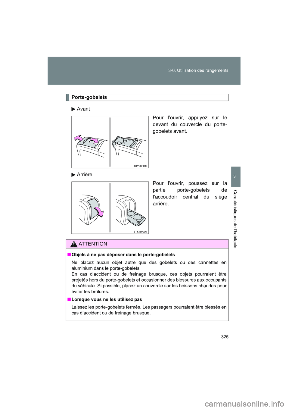 TOYOTA PRIUS 2008  Manuel du propriétaire (in French) 325
3-6. Utilisation des rangements
3
Caractéristiques de l’habitacle
PRIUS_D_(L/O_0708)
 Porte-gobelets
Avant Pour l’ouvrir, appuyez sur le
devant du couvercle du porte-
gobelets avant.
Arrière