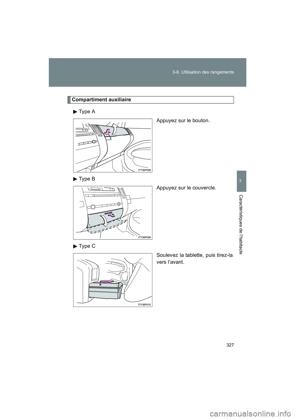 TOYOTA PRIUS 2008  Manuel du propriétaire (in French) 327
3-6. Utilisation des rangements
3
Caractéristiques de l’habitacle
PRIUS_D_(L/O_0708)
Compartiment auxiliaire
Type A Appuyez sur le bouton.
Type B Appuyez sur le couvercle.
Type C Soulevez la ta