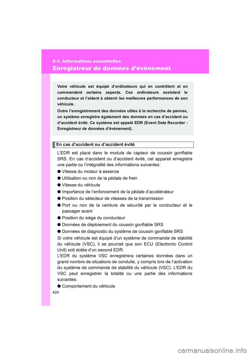 TOYOTA PRIUS 2008  Manuel du propriétaire (in French) 424
5-1. Informations essentielles
PRIUS_D_(L/O_0708)
Enregistreur de données d’événement
En cas d’accident ou d’accident évitéL’EDR est placé dans le module de capteur de coussin gonfla