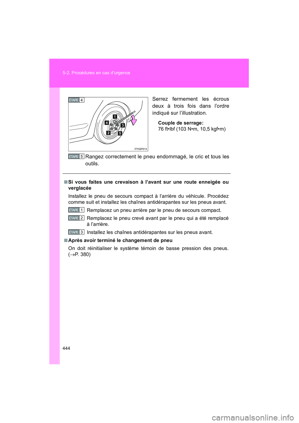 TOYOTA PRIUS 2008  Manuel du propriétaire (in French) 444 5-2. Procédures en cas durgence
PRIUS_D_(L/O_0708)Serrez fermement les écrous
deux à trois fois dans l’ordre
indiqué sur l’illustration.
Couple de serrage:
76 ft•lbf (103 N•m, 10,5 kg