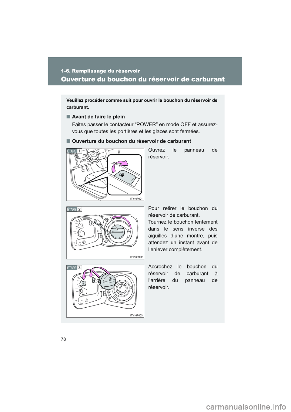 TOYOTA PRIUS 2008 Manuel du propriétaire (in French) 78
PRIUS_D_(L/O_0708)
1-6. Remplissage du réservoir
Ouver ture du bouchon du réser voir de carburant
Veuillez procéder comme suit pour ouvrir le bouchon du réservoir de
carburant.
■Avant de fai TOYOTA PRIUS 2008 Manuel du propriétaire (in French) 78
PRIUS_D_(L/O_0708)
1-6. Remplissage du réservoir
Ouver ture du bouchon du réser voir de carburant
Veuillez procéder comme suit pour ouvrir le bouchon du réservoir de
carburant.
■Avant de fai
