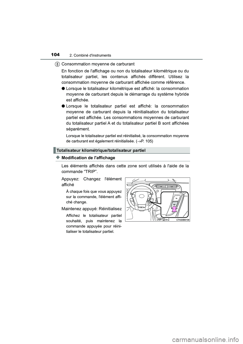 TOYOTA PRIUS C 2020 Manuel du propriétaire (in French) 1042. Combiné dinstruments
PRIUS c_D
Consommation moyenne de carburant
En fonction de laffichage ou non du totalisateur kilométrique ou du
totalisateur partiel, les contenus affichés diffèrent. TOYOTA PRIUS C 2020 Manuel du propriétaire (in French) 1042. Combiné dinstruments
PRIUS c_D
Consommation moyenne de carburant
En fonction de laffichage ou non du totalisateur kilométrique ou du
totalisateur partiel, les contenus affichés diffèrent.