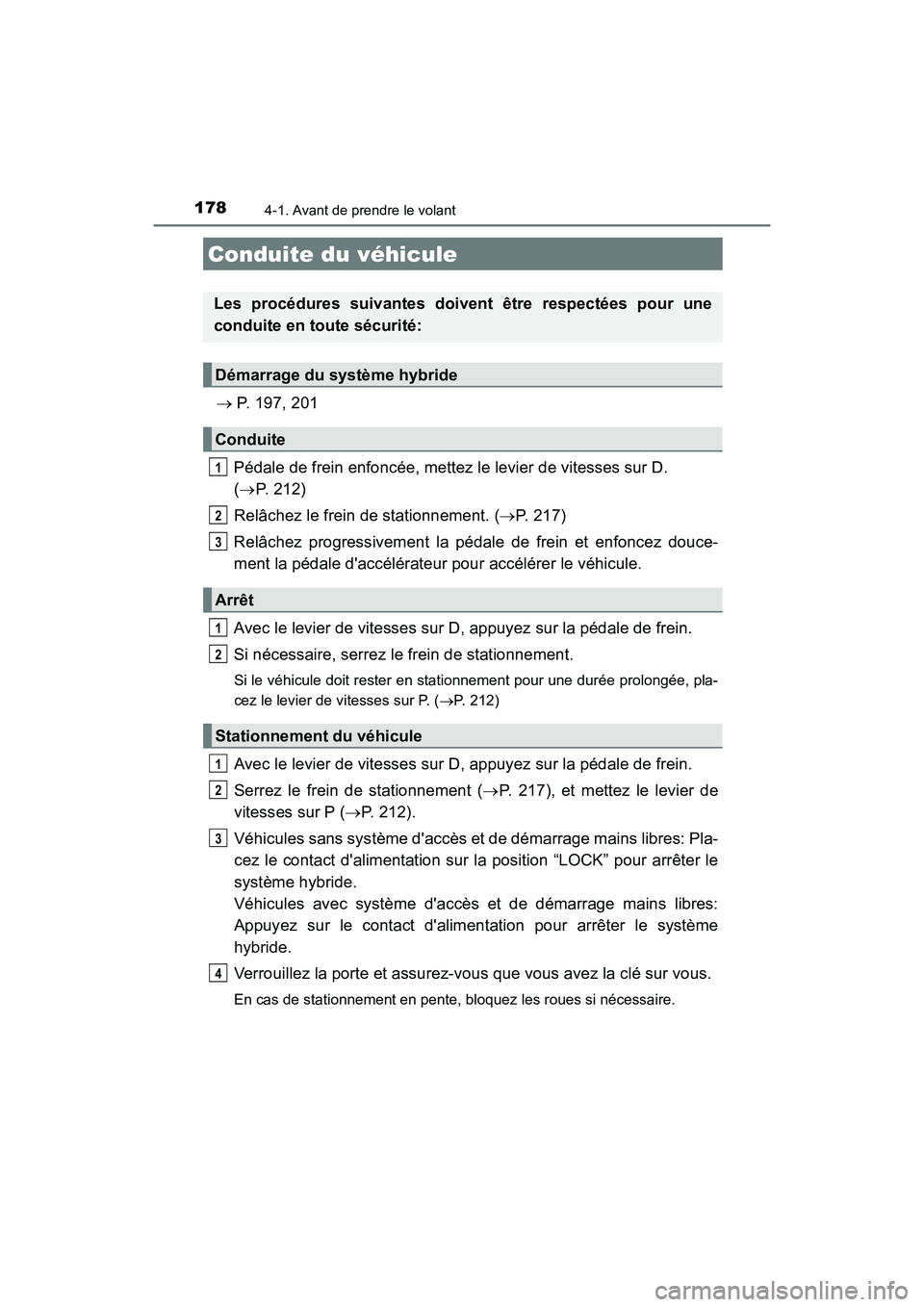 TOYOTA PRIUS C 2020 Manuel du propriétaire (in French) 178
PRIUS c_D
4-1. Avant de prendre le volant
P. 197, 201
Pédale de frein enfoncée, mettez le levier de vitesses sur D.
( P. 212)
Relâchez le frein de stationnement. ( P. 217)
Relâchez TOYOTA PRIUS C 2020 Manuel du propriétaire (in French) 178
PRIUS c_D
4-1. Avant de prendre le volant
P. 197, 201
Pédale de frein enfoncée, mettez le levier de vitesses sur D.
( P. 212)
Relâchez le frein de stationnement. ( P. 217)
Relâchez