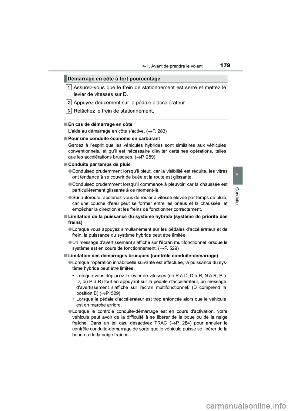 TOYOTA PRIUS C 2020 Manuel du propriétaire (in French) 1794-1. Avant de prendre le volant
4
Conduite
PRIUS c_D
Assurez-vous que le frein de stationnement est serré et mettez le
levier de vitesses sur D.
Appuyez doucement sur la pédale daccélérateur.
TOYOTA PRIUS C 2020 Manuel du propriétaire (in French) 1794-1. Avant de prendre le volant
4
Conduite
PRIUS c_D
Assurez-vous que le frein de stationnement est serré et mettez le
levier de vitesses sur D.
Appuyez doucement sur la pédale daccélérateur.