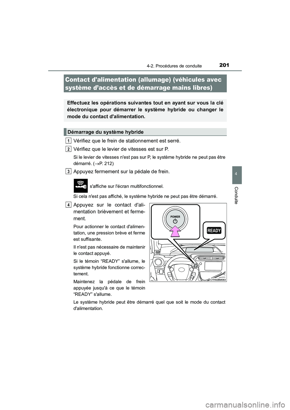 TOYOTA PRIUS C 2020 Manuel du propriétaire (in French) 2014-2. Procédures de conduite
4
Conduite
PRIUS c_D
Vérifiez que le frein de stationnement est serré.
Vérifiez que le levier de vitesses est sur P.
Si le levier de vitesses nest pas sur P, le s TOYOTA PRIUS C 2020 Manuel du propriétaire (in French) 2014-2. Procédures de conduite
4
Conduite
PRIUS c_D
Vérifiez que le frein de stationnement est serré.
Vérifiez que le levier de vitesses est sur P.
Si le levier de vitesses nest pas sur P, le s