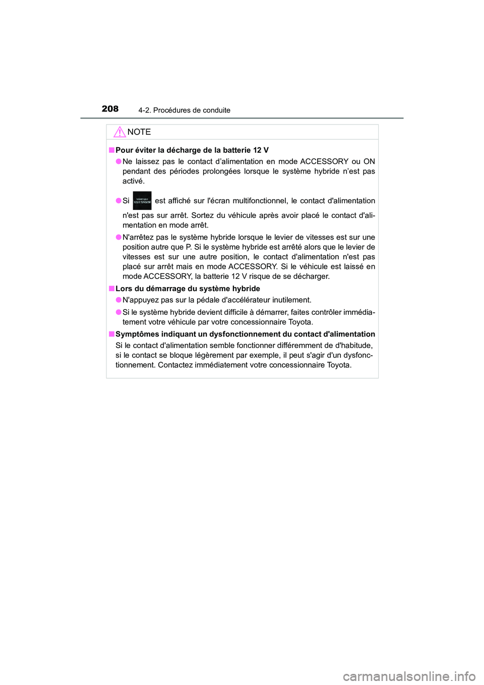 TOYOTA PRIUS C 2020 Manuel du propriétaire (in French) 2084-2. Procédures de conduite
PRIUS c_D
NOTE
■Pour éviter la décharge de la batterie 12 V
●Ne laissez pas le contact d’alimentation en mode ACCESSORY ou ON
pendant des périodes prolongées TOYOTA PRIUS C 2020 Manuel du propriétaire (in French) 2084-2. Procédures de conduite
PRIUS c_D
NOTE
■Pour éviter la décharge de la batterie 12 V
●Ne laissez pas le contact d’alimentation en mode ACCESSORY ou ON
pendant des périodes prolongées
