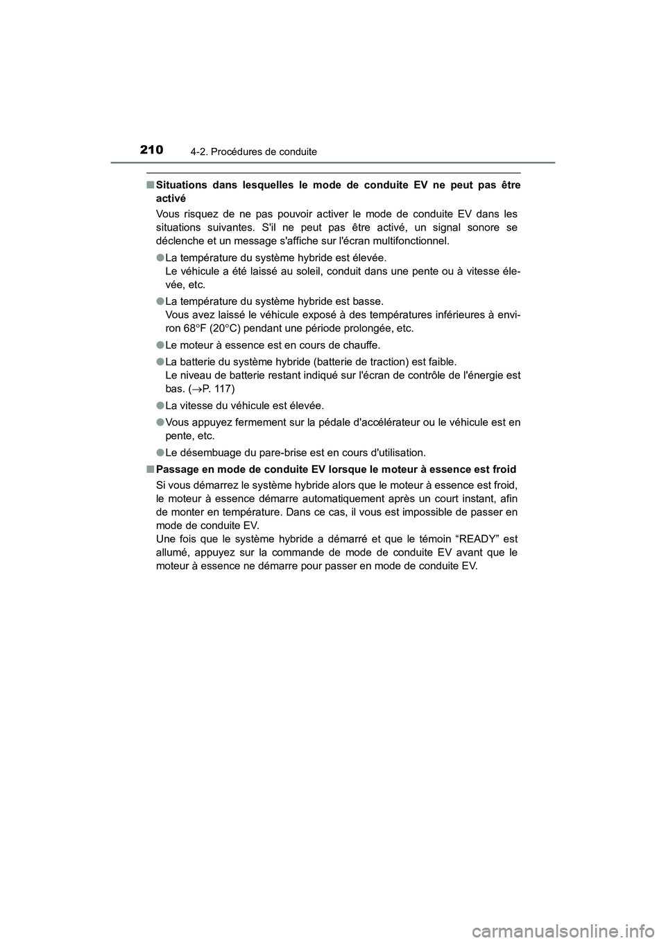 TOYOTA PRIUS C 2020 Manuel du propriétaire (in French) 2104-2. Procédures de conduite
PRIUS c_D
■Situations dans lesquelles le mode de conduite EV ne peut pas être
activé
Vous risquez de ne pas pouvoir activer le mode de conduite EV dans les
situatio TOYOTA PRIUS C 2020 Manuel du propriétaire (in French) 2104-2. Procédures de conduite
PRIUS c_D
■Situations dans lesquelles le mode de conduite EV ne peut pas être
activé
Vous risquez de ne pas pouvoir activer le mode de conduite EV dans les
situatio