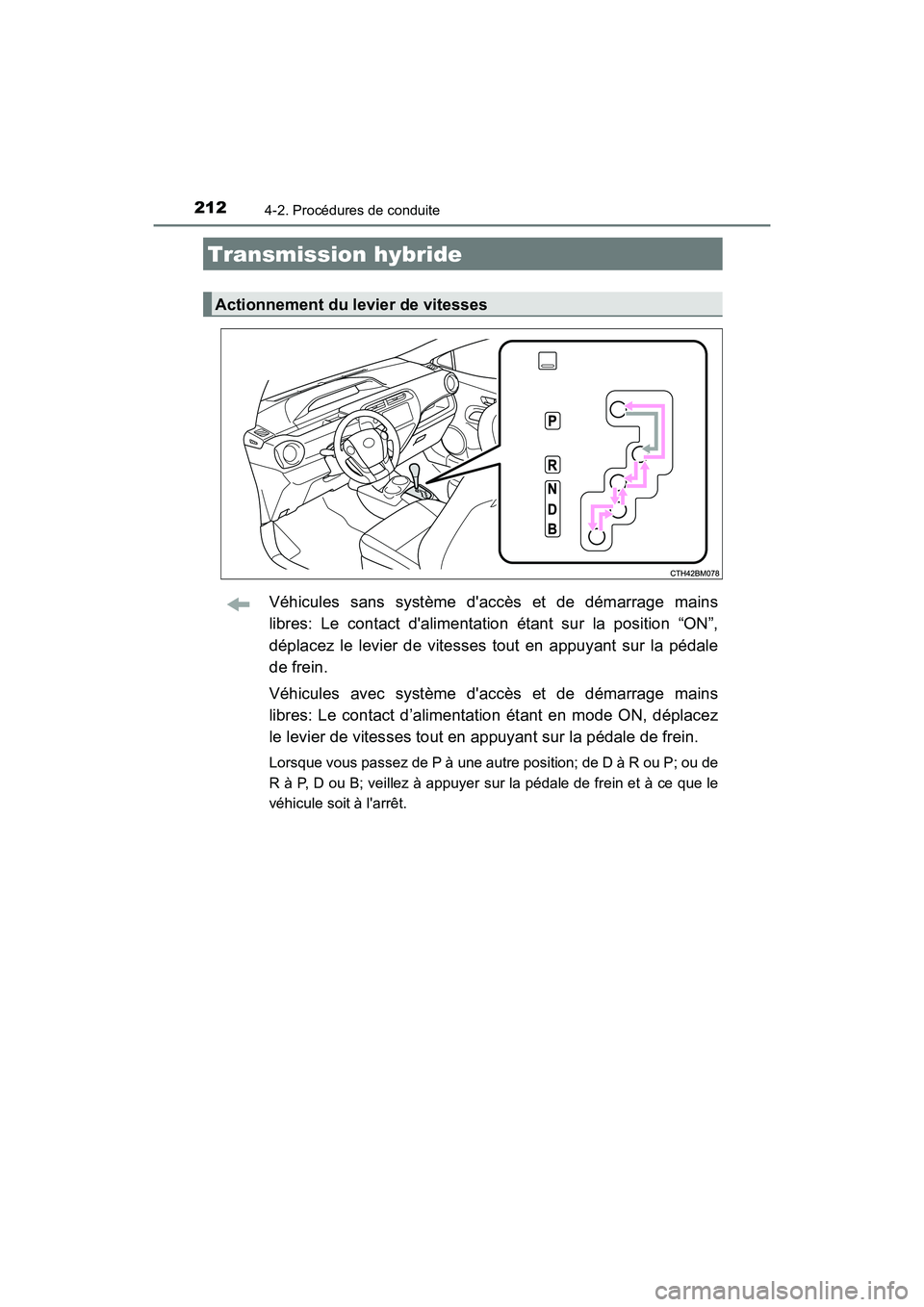 TOYOTA PRIUS C 2020 Manuel du propriétaire (in French) 2124-2. Procédures de conduite
PRIUS c_D
Véhicules sans système daccès et de démarrage mains
libres: Le contact dalimentation étant sur la position “ON”,
déplacez le levier de vitesses to TOYOTA PRIUS C 2020 Manuel du propriétaire (in French) 2124-2. Procédures de conduite
PRIUS c_D
Véhicules sans système daccès et de démarrage mains
libres: Le contact dalimentation étant sur la position “ON”,
déplacez le levier de vitesses to