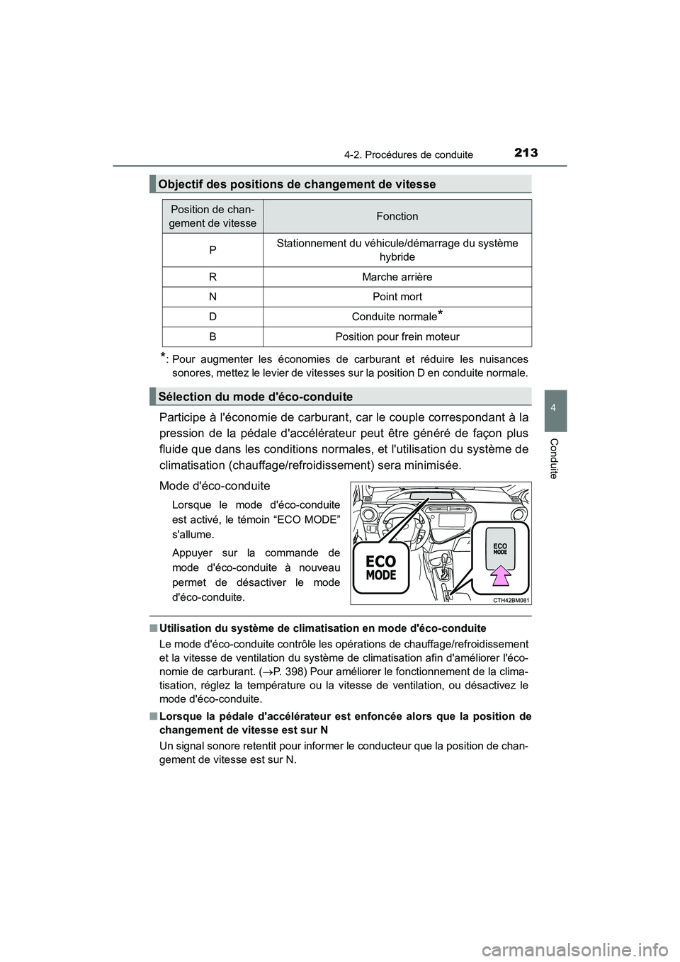 TOYOTA PRIUS C 2020 Manuel du propriétaire (in French) 2134-2. Procédures de conduite
4
Conduite
PRIUS c_D
*: Pour augmenter les économies de carburant et réduire les nuisancessonores, mettez le levier de vitesses sur la position D en conduite normale. TOYOTA PRIUS C 2020 Manuel du propriétaire (in French) 2134-2. Procédures de conduite
4
Conduite
PRIUS c_D
*: Pour augmenter les économies de carburant et réduire les nuisancessonores, mettez le levier de vitesses sur la position D en conduite normale.