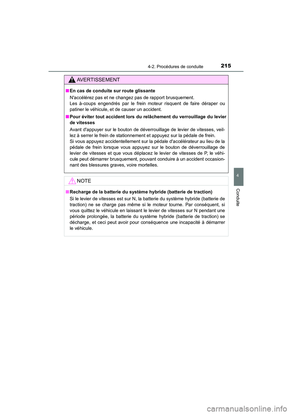 TOYOTA PRIUS C 2020 Manuel du propriétaire (in French) 2154-2. Procédures de conduite
4
Conduite
PRIUS c_D
AVERTISSEMENT
■En cas de conduite sur route glissante
Naccélérez pas et ne changez pas de rapport brusquement.
Les à-coups engendrés par le TOYOTA PRIUS C 2020 Manuel du propriétaire (in French) 2154-2. Procédures de conduite
4
Conduite
PRIUS c_D
AVERTISSEMENT
■En cas de conduite sur route glissante
Naccélérez pas et ne changez pas de rapport brusquement.
Les à-coups engendrés par le