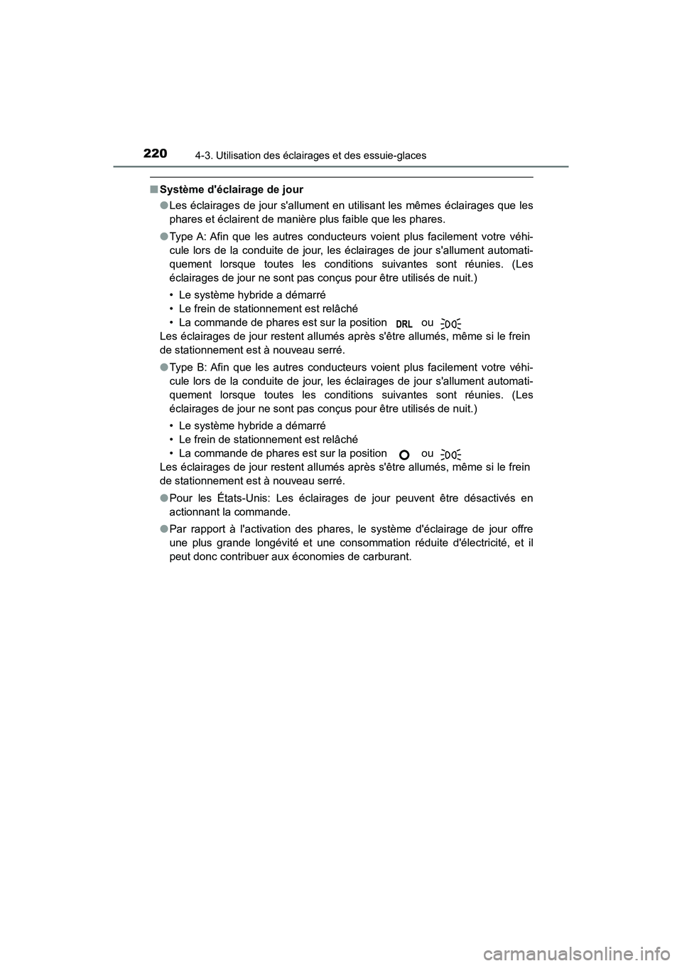 TOYOTA PRIUS C 2020 Manuel du propriétaire (in French) 2204-3. Utilisation des éclairages et des essuie-glaces
PRIUS c_D
■Système déclairage de jour
●Les éclairages de jour sallument en utilisant les mêmes éclairages que les
phares et éclaire TOYOTA PRIUS C 2020 Manuel du propriétaire (in French) 2204-3. Utilisation des éclairages et des essuie-glaces
PRIUS c_D
■Système déclairage de jour
●Les éclairages de jour sallument en utilisant les mêmes éclairages que les
phares et éclaire