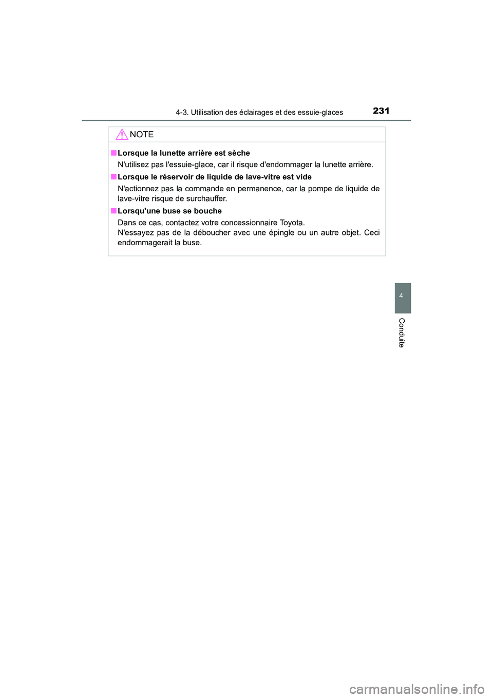 TOYOTA PRIUS C 2020 Manuel du propriétaire (in French) 2314-3. Utilisation des éclairages et des essuie-glaces
4
Conduite
PRIUS c_D
NOTE
■Lorsque la lunette arrière est sèche
Nutilisez pas lessuie-glace, car il risque dendommager la lunette arriè TOYOTA PRIUS C 2020 Manuel du propriétaire (in French) 2314-3. Utilisation des éclairages et des essuie-glaces
4
Conduite
PRIUS c_D
NOTE
■Lorsque la lunette arrière est sèche
Nutilisez pas lessuie-glace, car il risque dendommager la lunette arriè