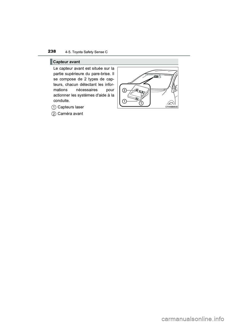 TOYOTA PRIUS C 2020 Manuel du propriétaire (in French) 2384-5. Toyota Safety Sense C
PRIUS c_D
Le capteur avant est située sur la
partie supérieure du pare-brise. Il
se compose de 2 types de cap-
teurs, chacun détectant les infor-
mations nécessaires TOYOTA PRIUS C 2020 Manuel du propriétaire (in French) 2384-5. Toyota Safety Sense C
PRIUS c_D
Le capteur avant est située sur la
partie supérieure du pare-brise. Il
se compose de 2 types de cap-
teurs, chacun détectant les infor-
mations nécessaires