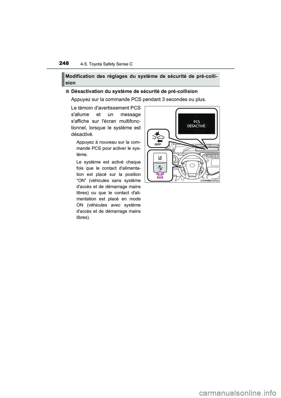 TOYOTA PRIUS C 2020  Manuel du propriétaire (in French) 2484-5. Toyota Safety Sense C
PRIUS c_D■
Désactivation du système de sécurité de pré-collision
Appuyez sur la commande PCS pendant 3 secondes ou plus.
Le témoin davertissement PCS
sallume et